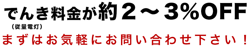 でんき料金が約2～3％OFFまずはお気軽にお問い合わせください！